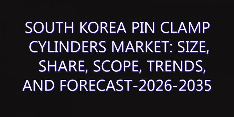 South Korea Pin Clamp Cylinders Market: Size, Share, Scope, Trends, and Forecast-2026-2035