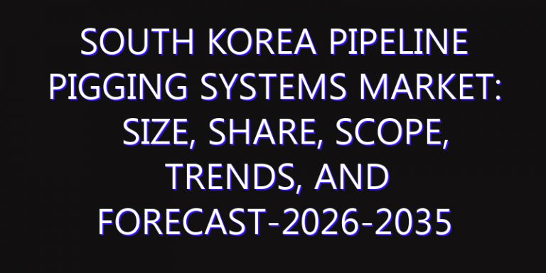 South Korea Pipeline Pigging Systems Market: Size, Share, Scope, Trends, and Forecast-2026-2035