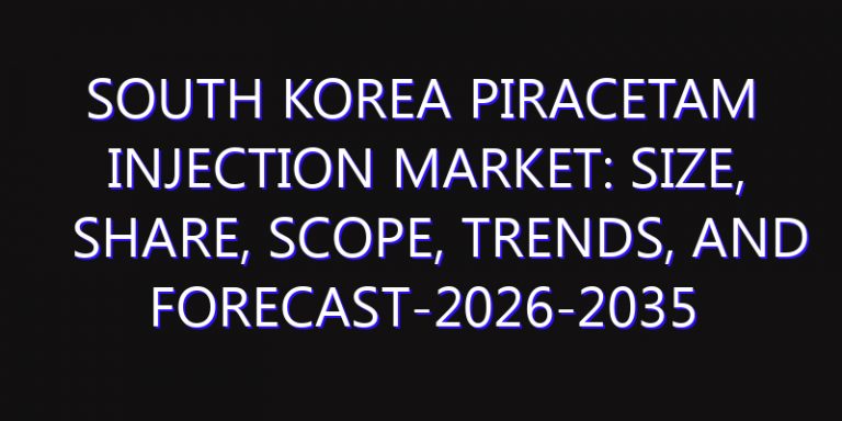 South Korea Piracetam Injection Market: Size, Share, Scope, Trends, and Forecast-2026-2035