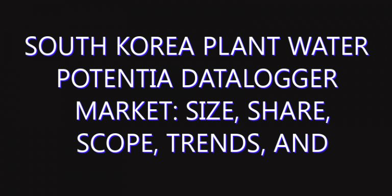 South Korea Plant Water Potentia Datalogger Market: Size, Share, Scope, Trends, and Forecast-2026-2035