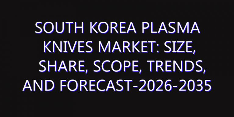South Korea Plasma Knives Market: Size, Share, Scope, Trends, and Forecast-2026-2035