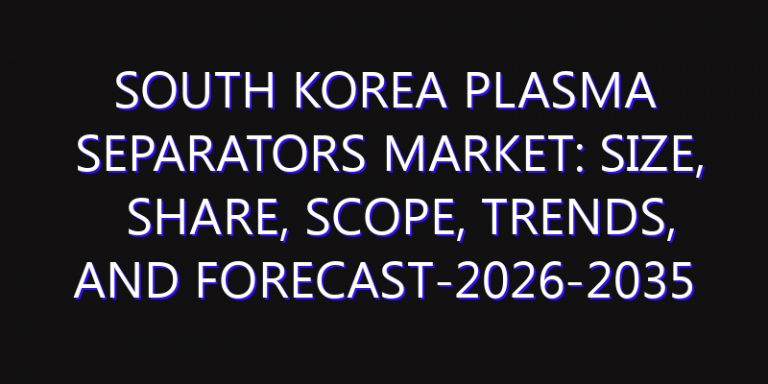 South Korea Plasma Separators Market: Size, Share, Scope, Trends, and Forecast-2026-2035