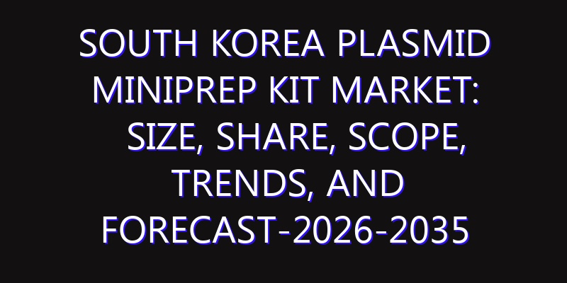 South Korea Plasmid Miniprep Kit Market: Size, Share, Scope, Trends, and Forecast-2026-2035