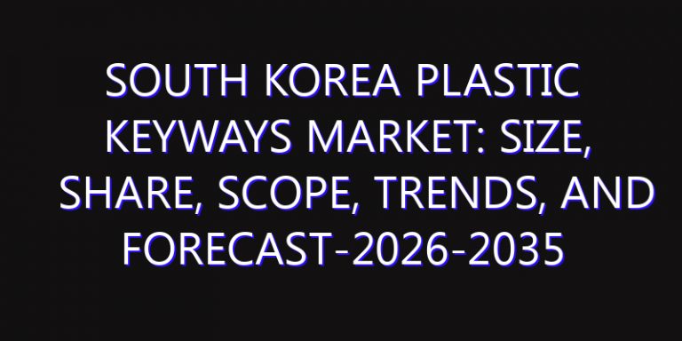 South Korea Plastic Keyways Market: Size, Share, Scope, Trends, and Forecast-2026-2035