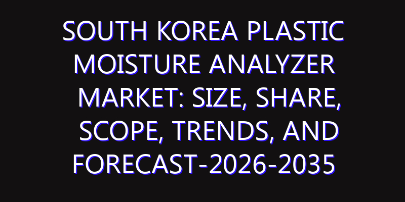 South Korea Plastic Moisture Analyzer Market: Size, Share, Scope, Trends, and Forecast-2026-2035