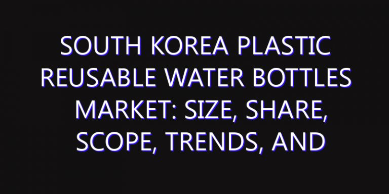 South Korea Plastic Reusable Water Bottles Market: Size, Share, Scope, Trends, and Forecast-2026-2035