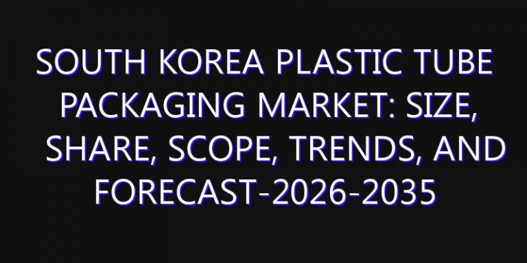 South Korea Plastic Tube Packaging Market: Size, Share, Scope, Trends, and Forecast-2026-2035