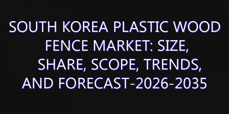 South Korea Plastic Wood Fence Market: Size, Share, Scope, Trends, and Forecast-2026-2035