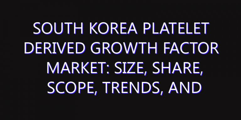 South Korea Platelet Derived Growth Factor Market: Size, Share, Scope, Trends, and Forecast-2026-2035