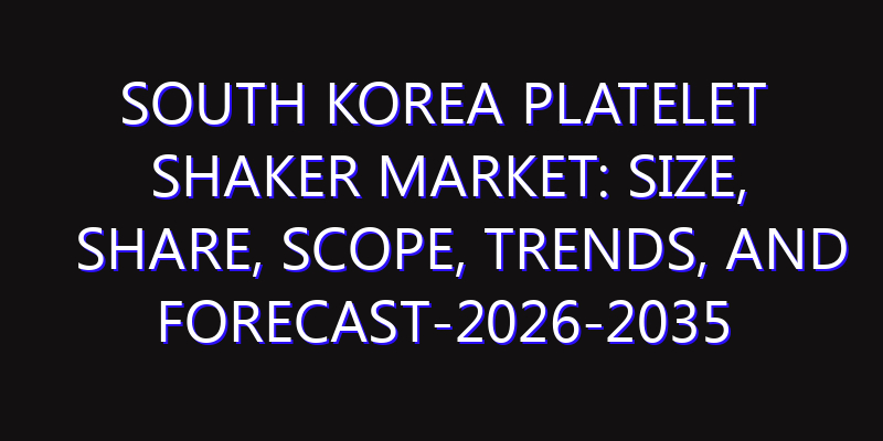South Korea Platelet Shaker Market: Size, Share, Scope, Trends, and Forecast-2026-2035