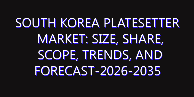 South Korea Platesetter Market: Size, Share, Scope, Trends, and Forecast-2026-2035