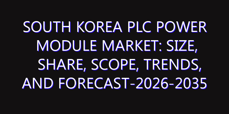 South Korea PLC Power Module Market: Size, Share, Scope, Trends, and Forecast-2026-2035