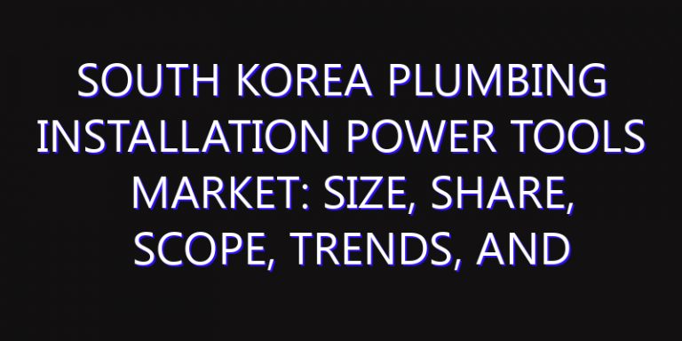 South Korea Plumbing Installation Power Tools Market: Size, Share, Scope, Trends, and Forecast-2026-2035