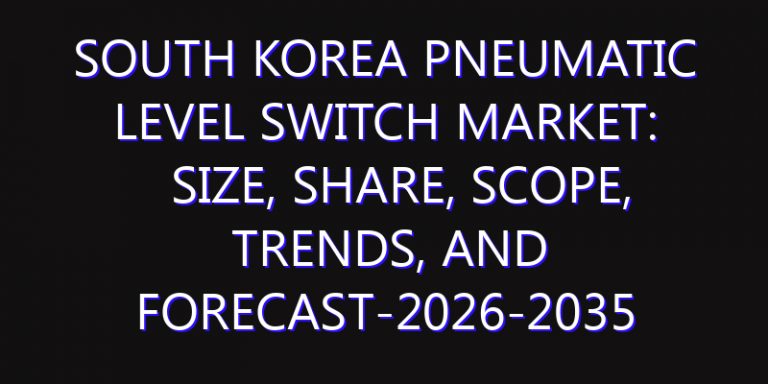 South Korea Pneumatic Level Switch Market: Size, Share, Scope, Trends, and Forecast-2026-2035