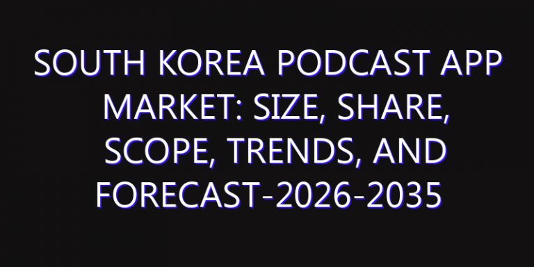 South Korea Podcast App Market: Size, Share, Scope, Trends, and Forecast-2026-2035