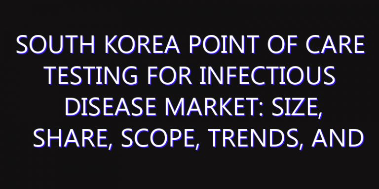 South Korea Point of Care Testing for Infectious Disease Market: Size, Share, Scope, Trends, and Forecast-2026-2035