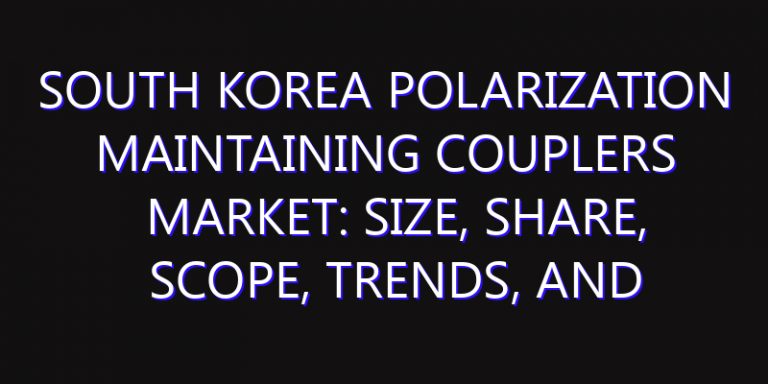 South Korea Polarization Maintaining Couplers Market: Size, Share, Scope, Trends, and Forecast-2026-2035