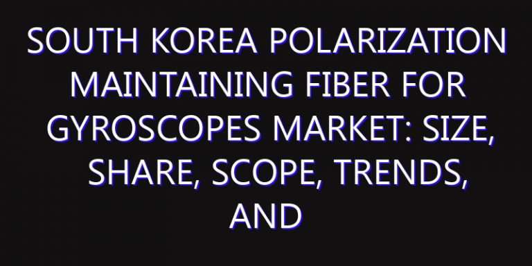 South Korea Polarization Maintaining Fiber for Gyroscopes Market: Size, Share, Scope, Trends, and Forecast-2026-2035