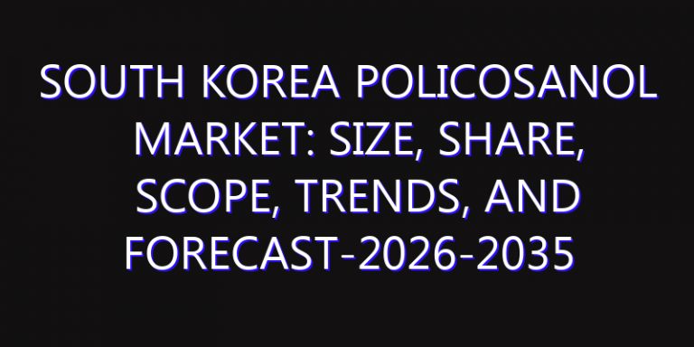 South Korea Policosanol Market: Size, Share, Scope, Trends, and Forecast-2026-2035