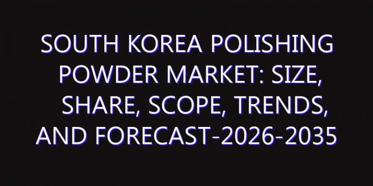 South Korea Polishing Powder Market: Size, Share, Scope, Trends, and Forecast-2026-2035