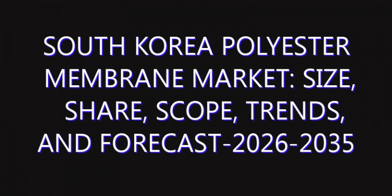 South Korea Polyester Membrane Market: Size, Share, Scope, Trends, and Forecast-2026-2035
