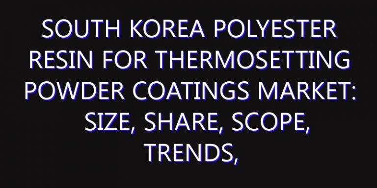 South Korea Polyester Resin for Thermosetting Powder Coatings Market: Size, Share, Scope, Trends, and Forecast-2026-2035