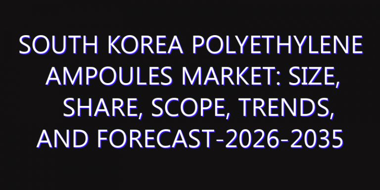 South Korea Polyethylene Ampoules Market: Size, Share, Scope, Trends, and Forecast-2026-2035