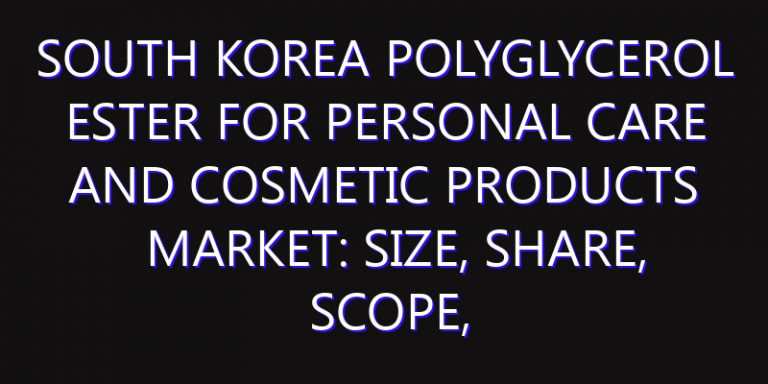South Korea Polyglycerol Ester for Personal Care and Cosmetic Products Market: Size, Share, Scope, Trends, and Forecast-2026-2035