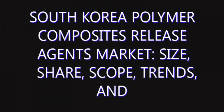 South Korea Polymer Composites Release Agents Market: Size, Share, Scope, Trends, and Forecast-2026-2035