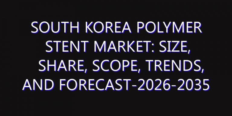 South Korea Polymer Stent Market: Size, Share, Scope, Trends, and Forecast-2026-2035