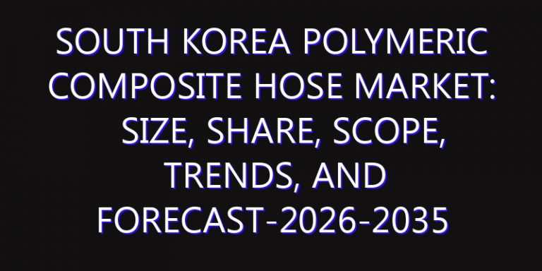 South Korea Polymeric Composite Hose Market: Size, Share, Scope, Trends, and Forecast-2026-2035