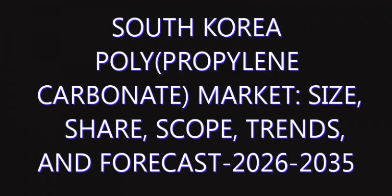 South Korea Poly(propylene carbonate) Market: Size, Share, Scope, Trends, and Forecast-2026-2035