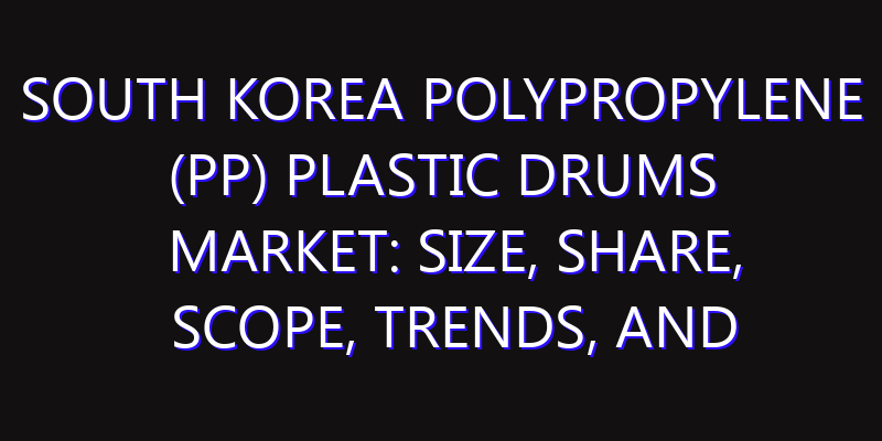 South Korea Polypropylene (PP) Plastic Drums Market: Size, Share, Scope, Trends, and Forecast-2026-2035