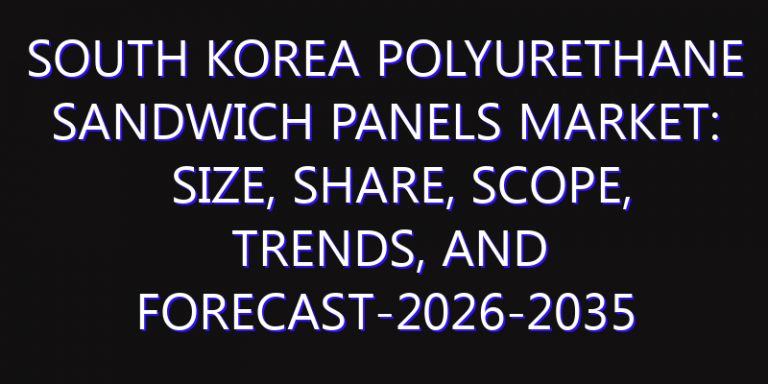 South Korea Polyurethane Sandwich Panels Market: Size, Share, Scope, Trends, and Forecast-2026-2035