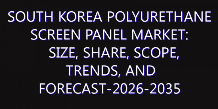 South Korea Polyurethane Screen Panel Market: Size, Share, Scope, Trends, and Forecast-2026-2035
