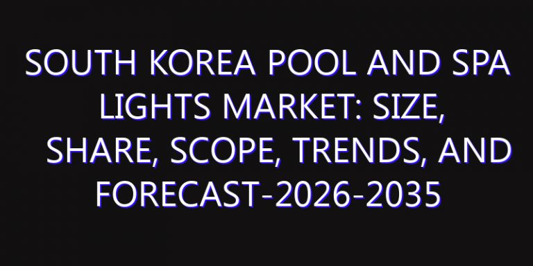 South Korea Pool and Spa Lights Market: Size, Share, Scope, Trends, and Forecast-2026-2035