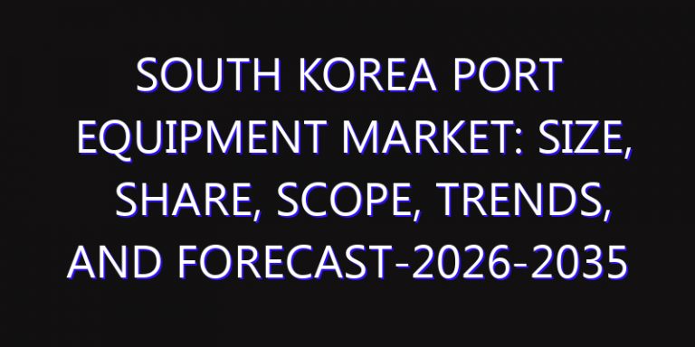 South Korea Port Equipment Market: Size, Share, Scope, Trends, and Forecast-2026-2035