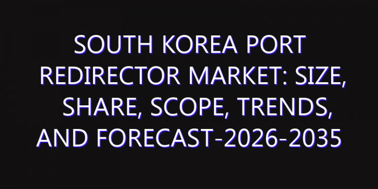 South Korea Port Redirector Market: Size, Share, Scope, Trends, and Forecast-2026-2035