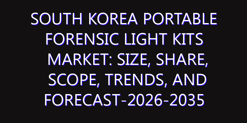 South Korea Portable Forensic Light Kits Market: Size, Share, Scope, Trends, and Forecast-2026-2035
