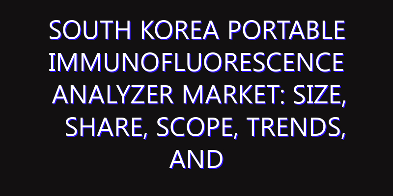 South Korea Portable Immunofluorescence Analyzer Market: Size, Share, Scope, Trends, and Forecast-2026-2035