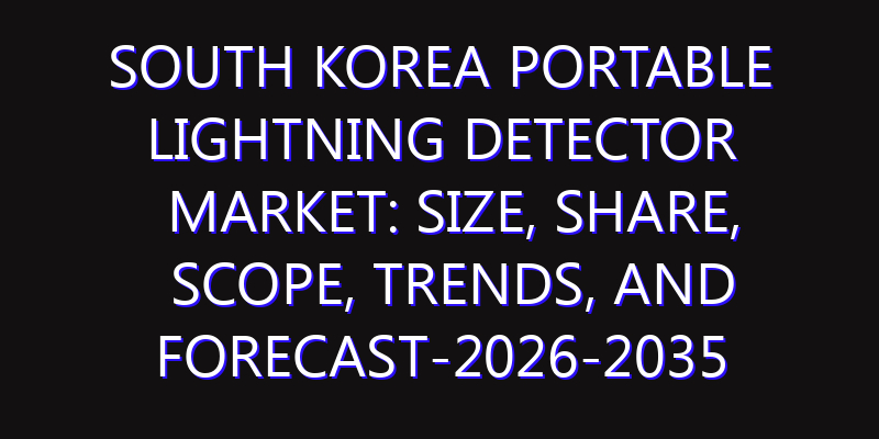 South Korea Portable Lightning Detector Market: Size, Share, Scope, Trends, and Forecast-2026-2035