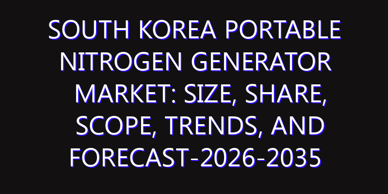 South Korea Portable Nitrogen Generator Market: Size, Share, Scope, Trends, and Forecast-2026-2035