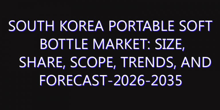 South Korea Portable Soft Bottle Market: Size, Share, Scope, Trends, and Forecast-2026-2035