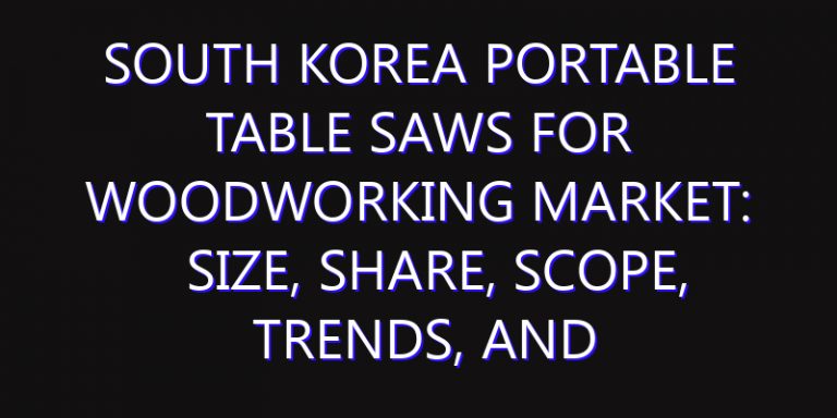 South Korea Portable Table Saws for Woodworking Market: Size, Share, Scope, Trends, and Forecast-2026-2035