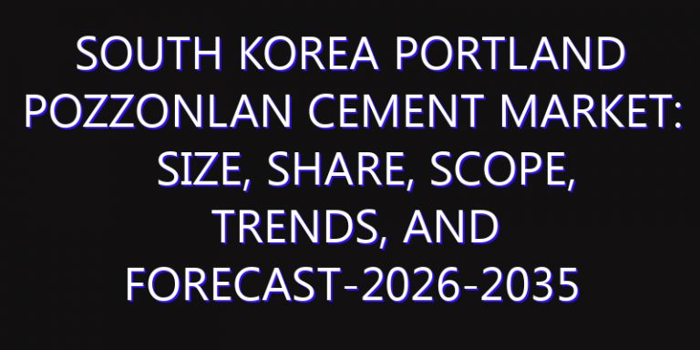 South Korea Portland Pozzonlan Cement Market: Size, Share, Scope, Trends, and Forecast-2026-2035