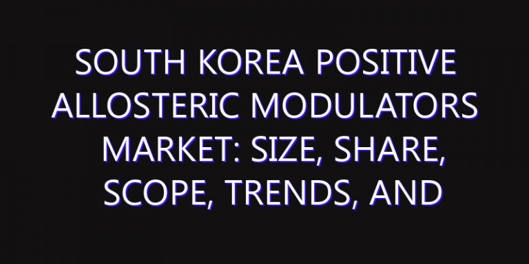 South Korea Positive Allosteric Modulators Market: Size, Share, Scope, Trends, and Forecast-2026-2035