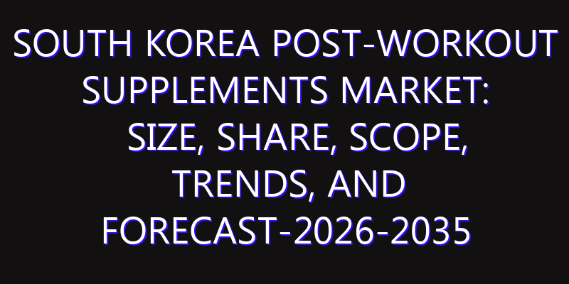 South Korea Post-workout Supplements Market: Size, Share, Scope, Trends, and Forecast-2026-2035