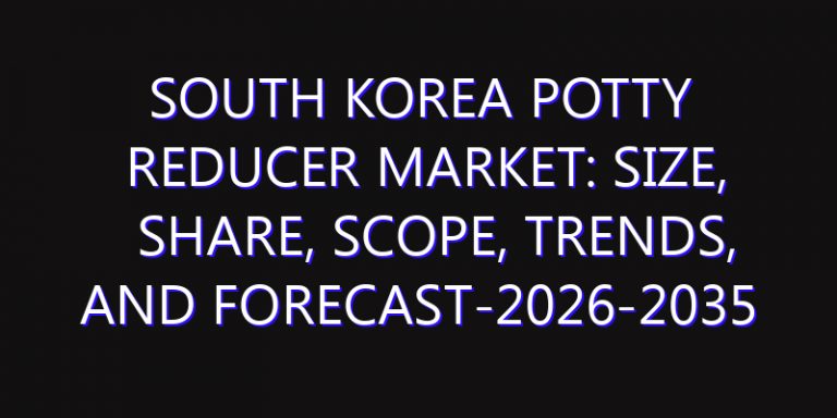 South Korea Potty Reducer Market: Size, Share, Scope, Trends, and Forecast-2026-2035