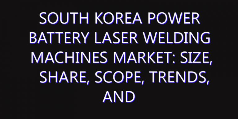South Korea Power Battery Laser Welding Machines Market: Size, Share, Scope, Trends, and Forecast-2026-2035