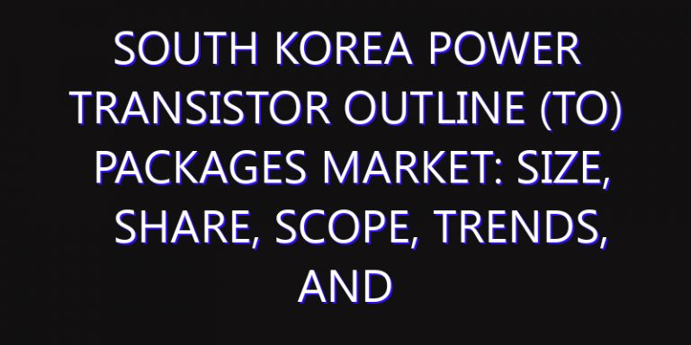 South Korea Power Transistor Outline (TO) Packages Market: Size, Share, Scope, Trends, and Forecast-2026-2035